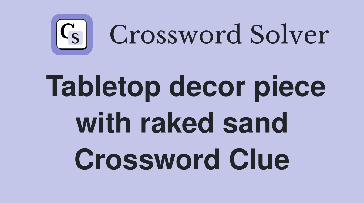 Tabletop decor piece with raked sand Crossword Clue Answers Crossword Solver